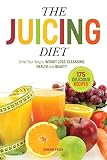 The Juicing Diet: Drink Your Way to Weight Loss, Cleansing, Health, and Beauty The Juicing Diet: Drink Your Way to Weight Loss, Cleansing, Health, and Beauty