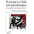 A Escuta e a Fala Em Psicoterapia: Uma Proposta Fenomenológico ...