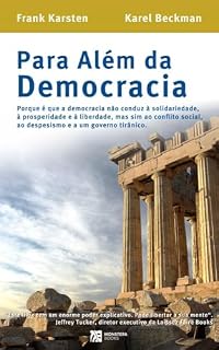 Livro Para Além da Democracia : Porque é que a democracia não conduz à solidariedade, à prosperidade e à liberdade, mas sim ao conflito social, ao despesismo e a um governo tirânico.