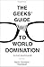 The Geeks' Guide to World Domination: Be Afraid, Beautiful People
