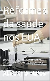 Livro Reformas da saúde nos EUA: COMO OS SERVIÇOS MÉDICOS SE TORNARAM UM GRANDE NEGÓCIO E COMO VOCÊ PODE RECUPERAR