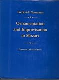 Ornamentation and Improvisation in Mozart, Neumann, Frederick, 0691091307