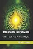 Data Science in Production: Building Scalable Model Pipelines with Python cover