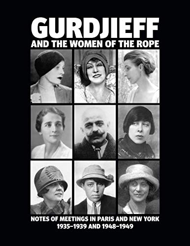 Gurdjieff and the Women of the Rope: Notes of Meetings in Paris and New York 1935-1939 and 1948-1949 by Gurdjieff