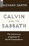 Calvin and the Sabbath: The Controversy of Applying the Fourth Commandment by 