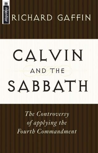Calvin and the Sabbath: The Controversy of Applying the Fourth Commandment by Richard Gaffin