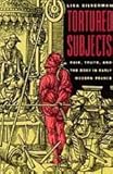 Tortured Subjects : Pain, Truth, and the Body in Early Modern France, Silverman, Lisa, 0226757536