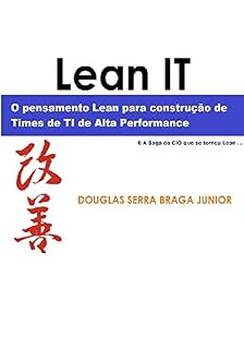 Livro Lean IT - O pensamento Lean para a construção de times de TI de alta performance: E a saga do CIO que se tornou Lean