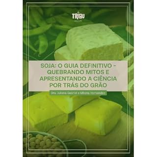 Livro Soja: o guia definitivo: Quebrando mitos e apresentando a ciência por trás do grão (TUDO SOBRE A SOJA)