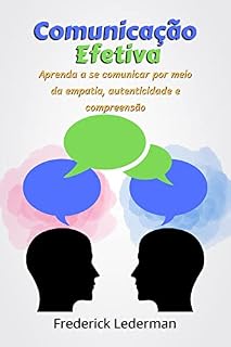 Livro Comunicação Efetiva: Aprenda a se Comunicar por Meio da Empatia, Autenticidade e Compreensão.