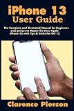 iPhone 13 User Guide: The Complete and Illustrated