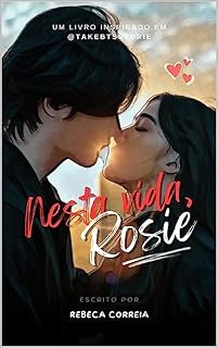 Livro Nesta Vida, Rosie.: Inspirado na Fanfic do Canal Take Bts Storie
