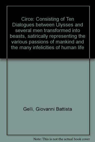 Circe: Consisting of Ten Dialogues between Ulysses and several men transformed into beasts, satirically representing the various passions of mankind and the many infelicities of human life