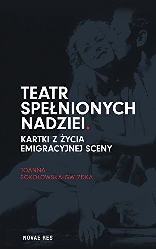 Teatr spelnionych nadziei. Kartki z zycia emigracyjnej sceny