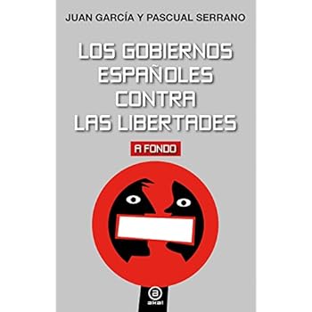 Los gobiernos españoles contra las libertades (A fondo) Los gobiernos españoles contra las libertades (A fondo)