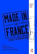 Made in France: Studies in Popular Music (Routledge Global Popular Music Series) Made in France: Studies in Popular Music (Routledge Global Popular Music Series)