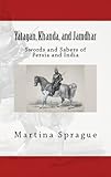 Yatagan, Khanda, and Jamdhar: Swords and Sabers of Persia and India (Knives, Swords, and Bayonets: A World History of Edged Weapon Warfare Book 6)