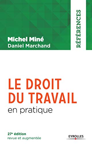 Le droit du travail en pratique: 27E EDITION REVUE ET AUGMENTEE. (EYROLLES) by Michel Miné, Daniel Marchand