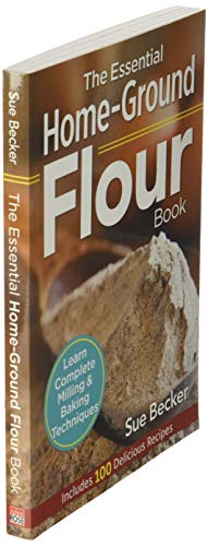 The Essential Home-Ground Flour Book: Learn Complete Milling and Baking Techniques, Includes 100 Delicious Recipes The Essential Home-Ground Flour Book: Learn Complete Milling and Baking Techniques, Includes 100 Delicious Recipes Paperback Spiral-bound