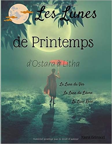 Les Lunes de Printemps: D'Ostara à Litha, travailler avec la lune, nuit après nuit, by Klervi Grimaud Les Lunes de Printemps: D'Ostara à Litha, travailler avec la lune, nuit après nuit, by Klervi Grimaud