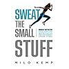 Sweat the Small Stuff: Workout Motivation: Build Habits for Self-Motivation and Sustainable Lifetime Fitness