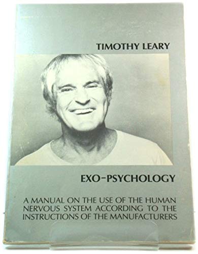 Exo Psychology A Manual On The Use Of The Human Nervous System According To The Instructions Of The Manufacturers Leary Timothy Francis 9780915238163 Amazon Com Books