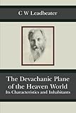 The Devachanic Plane of the Heaven World by C W Leadbeater