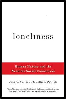 Loneliness: Human Nature and the Need for Social Connection, by John T. Cacioppo Loneliness: Human Nature and the Need for Social Connection, by John T. Cacioppo