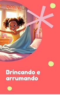 Livro Brincando e Arrumando: "10 Atividades para Envolver as Crianças nas Tarefas de Casa" (Atividades simples e eficientes para pais e filhos)