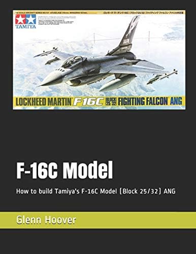 F-16C Model: How to build Tamiya's F-16C Model (Block 25/32) ANG (A Glenn Hoover Model Build Instruction Series - Grayscale Interior)
