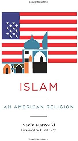 Islam: An American Religion (Religion, Culture, and Public Life, 27)