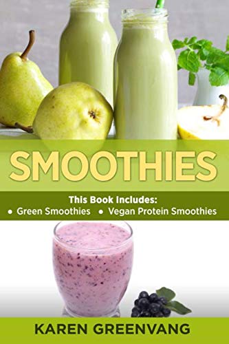 Smoothies: Green Smoothies & Vegan Protein Smoothies (Smoothies, Weight Loss, Health, Nutrition, Pla by Karen Greenvang
