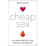 Cheap Sex: The Transformation of Men, Marriage, and Monogamy