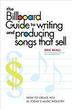 The Billboard Guide to Writing and Producing Songs that Sell: How to Create Hits in Today's Music Industry