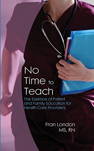 Download No Time to Teach: The Essence of Patient and Family Education for Health Care Providers