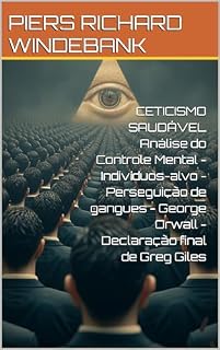 Livro CETICISMO SAUDÁVEL Análise do Controle Mental - Indivíduos-alvo - Perseguição de gangues - George Orwall - Declaração final de Greg Giles