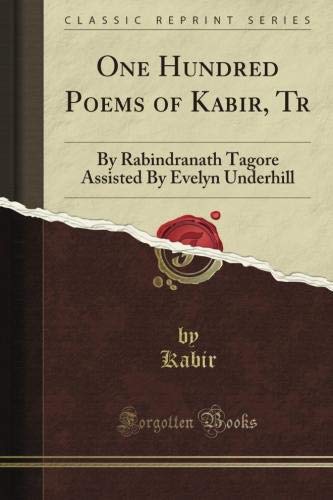 One Hundred Poems of Kabir, Tr: By Rabindranath Tagore Assisted By Evelyn Underhill (Classic Reprint) Paperback – August 8, 2012