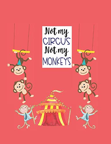 Not My Circus Not My Monkeys: 8.5x11 120 Page college ruled notebook