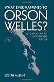 What Ever Happened to Orson Welles?: A Portrait of an Independent Career by 