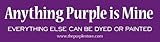 Purple Bumper Sticker - Anything Purple Is Mine. Everything Else Can Be Dyed or Painted.