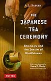 The Japanese Tea Ceremony: Cha-no-Yu and the Zen Art of Mindfulness by A. L. Sadler, Laura C. Martin