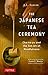The Japanese Tea Ceremony: Cha-no-Yu and the Zen Art of Mindfulness by A. L. Sadler, Laura C. Martin