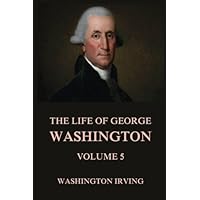 The Life Of George Washington, Vol. 5