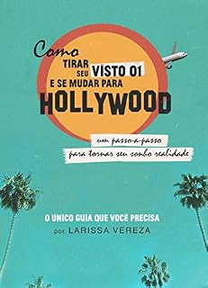 Livro Como Tirar o Visto O1 E Se Mudar Para Hollywood: Um passo-a-passo para tornar seu sonho realidade