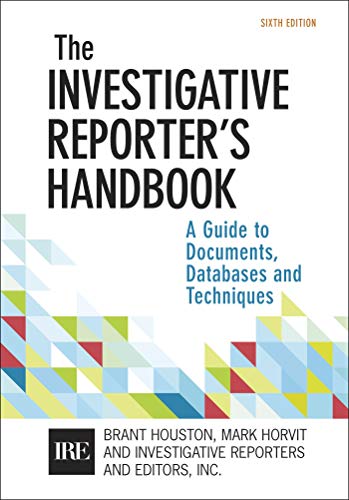 Investigative Reporter's Handbook: A Guide to Documents, Databases, and Techniques