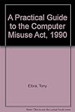 Image de A Practical Guide to the Computer Misuse Act, 1990