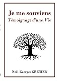 Je Me Souviens: Témoignage d'Une Vie (French Edition) by Noel Georges Grenier