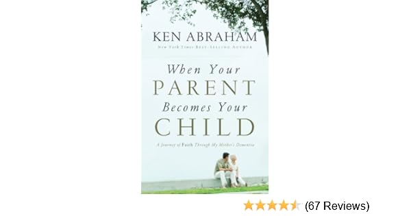 When Your Parent Becomes Your Child A Journey Of Faith Through My Mothers Dementia - 