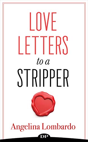 Love Letters to a Stripper: Create a Future That Will Have You Ditching the Desperation of Dancing