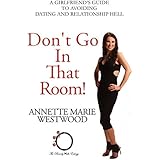 Don't Go In That Room!: A Girlfriend's Guide To Avoiding Dating And Relationship Hell
